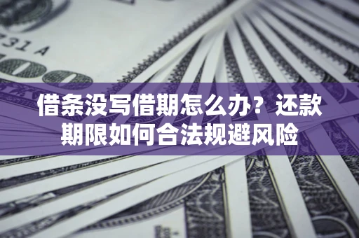北京借条没写借期怎么办？还款期限如何合法规避风险