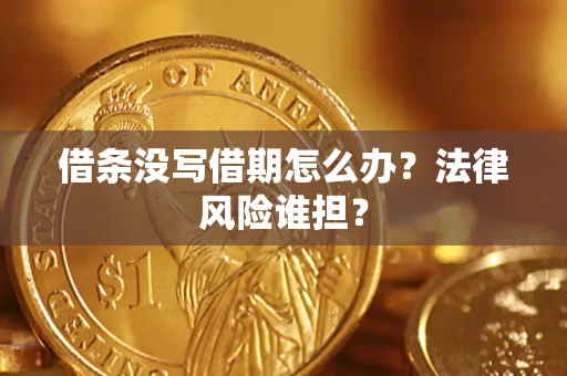 北京借条没写借期怎么办？法律风险谁担？