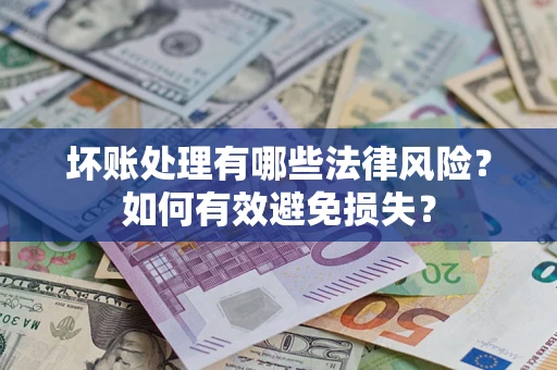 北京坏账处理有哪些法律风险？如何有效避免损失？